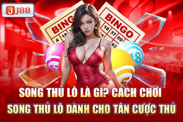 Song thủ lô là gì? Cách chơi song thủ lô dành cho tân cược thủ